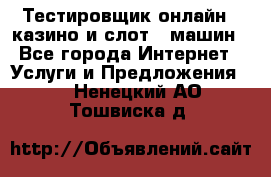 Тестировщик онлайн – казино и слот - машин - Все города Интернет » Услуги и Предложения   . Ненецкий АО,Тошвиска д.